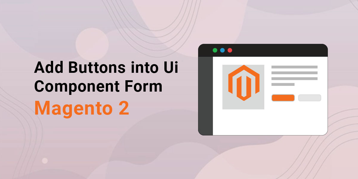 Add Buttons into Ui Component  Form Magento 2
