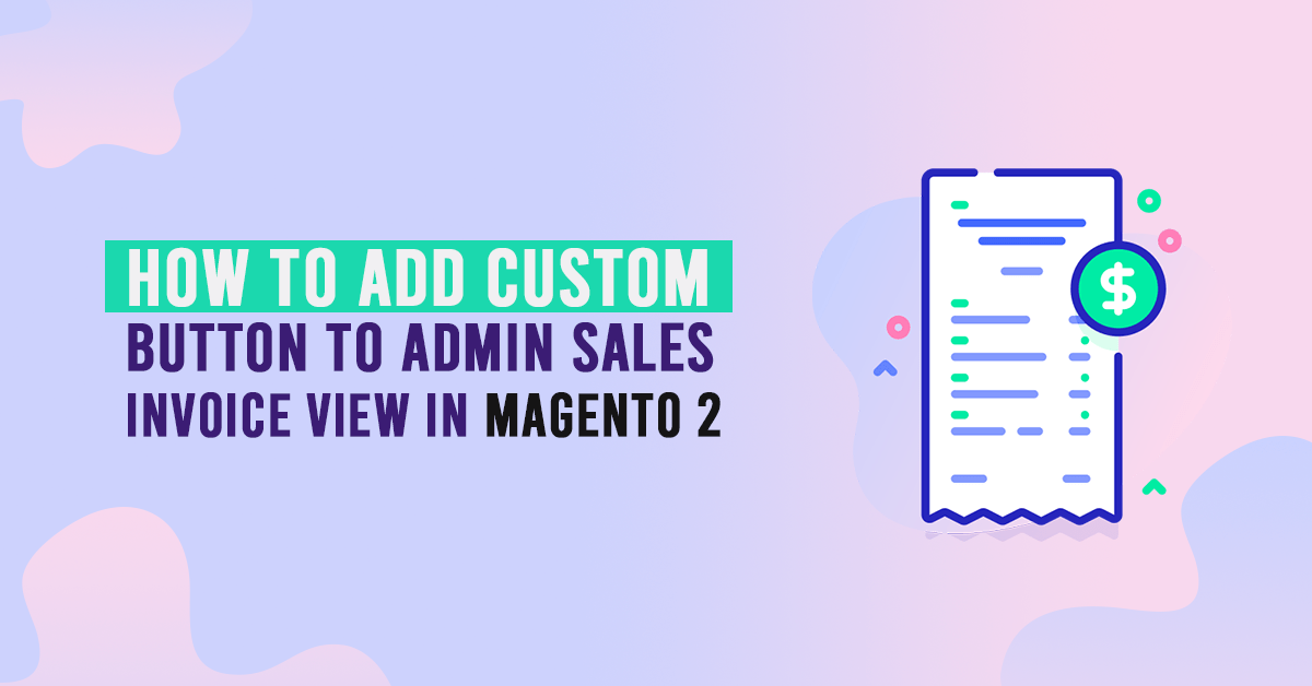 How to Add Custom Button to Admin Sales Invoice View in Magento 2
