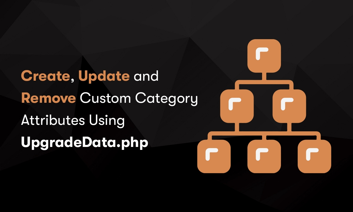 Create, Update and Remove Custom Category Attributes Using UpgradeData.php In Magento 2