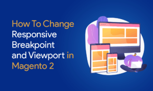 How To Change Responsive Breakpoint and Viewport in Magento 2