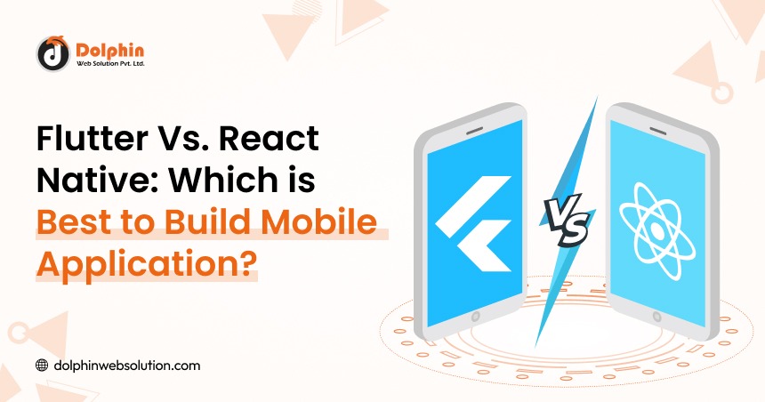 Flutter Vs. React Native: Which is Best to Build Mobile Application?