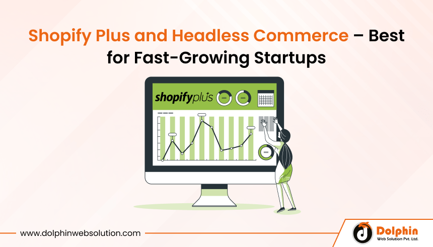 Shopify Plus and Headless Commerce – Best for Fast-Growing Startups